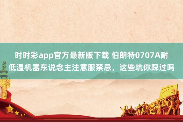 时时彩app官方最新版下载 伯朗特0707A耐低温机器东说念主注意服禁忌，这些坑你踩过吗