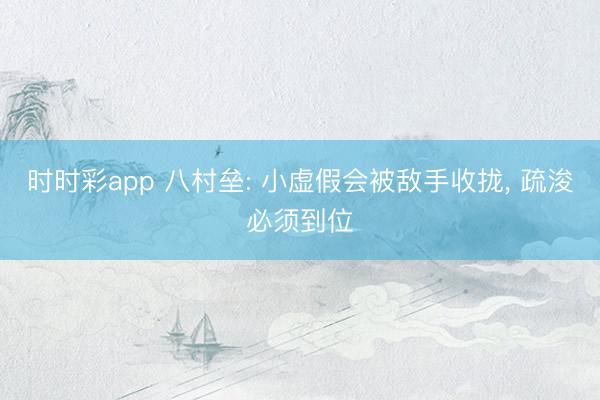 时时彩app 八村垒: 小虚假会被敌手收拢， 疏浚必须到位